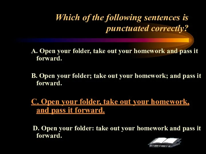 Which of the following sentences is punctuated correctly? A. Open your