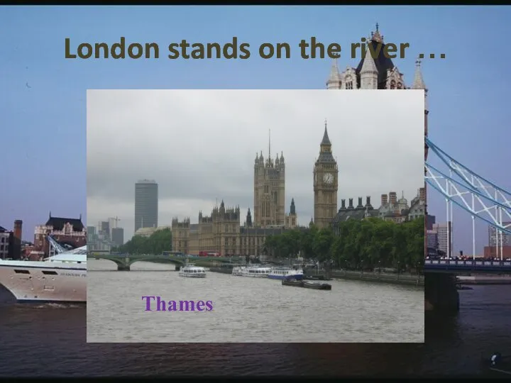 London stands on the river … Thames