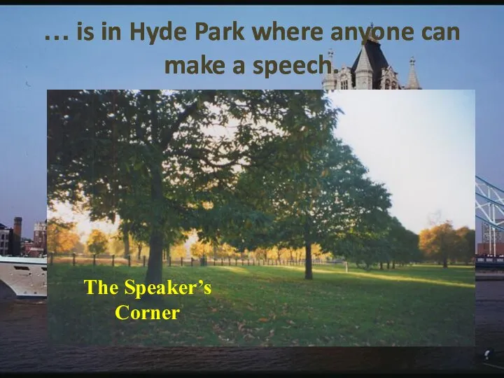 … is in Hyde Park where anyone can make a speech. The Speaker’s Corner