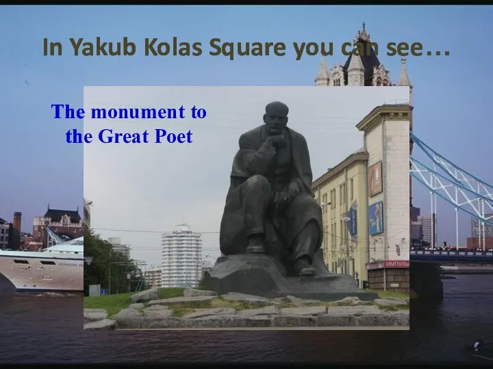 In Yakub Kolas Square you can see… The monument to the Great Poet