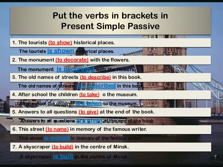 Put the verbs in brackets in Present Simple Passive The tourists