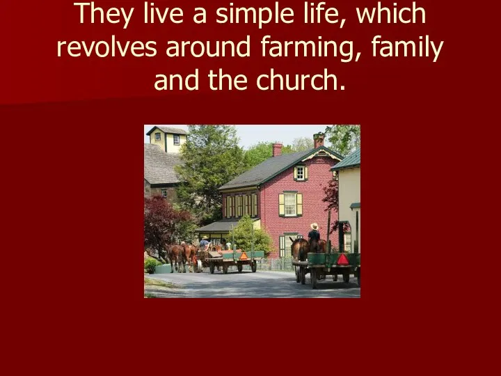 They live a simple life, which revolves around farming, family and the church.