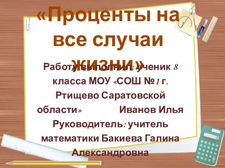 Работу выполнил: ученик 8 класса МОУ «СОШ №1 г.Ртищево Саратовской области» Иванов Илья Руководитель: учитель математики