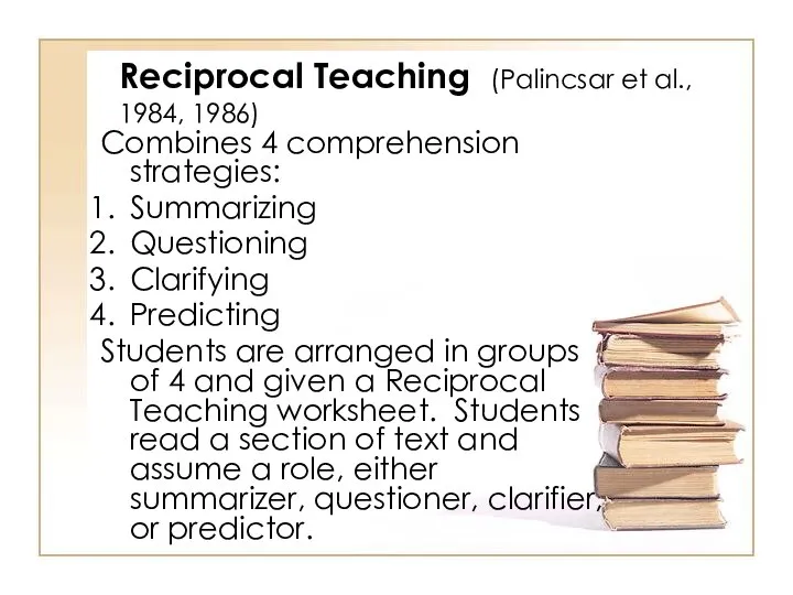 Reciprocal Teaching (Palincsar et al., 1984, 1986) Combines 4 comprehension strategies: