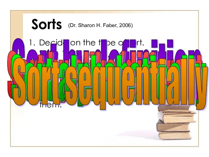 Sorts Decide on the type of sort. Write 10-15 words, formulas,