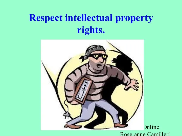 Be Safer Online Rose-anne Camilleri -ICT Respect intellectual property rights.