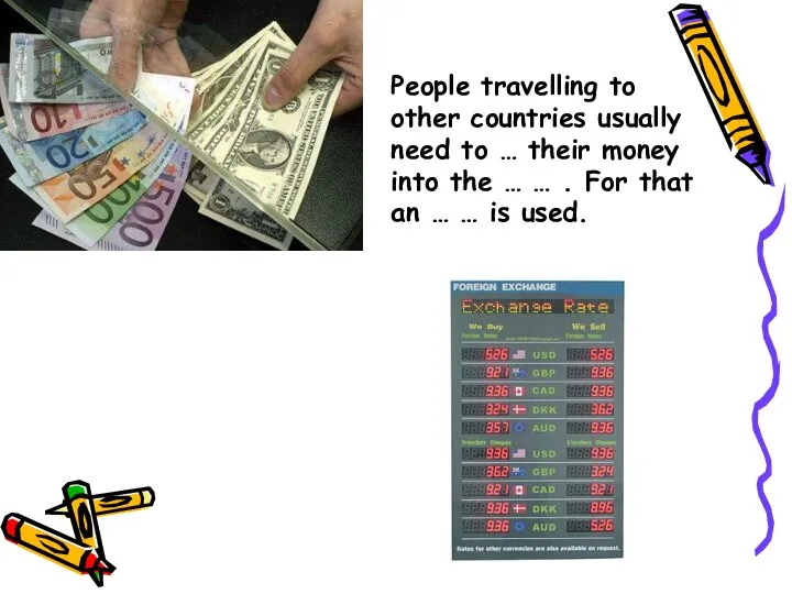 People travelling to other countries usually need to … their money