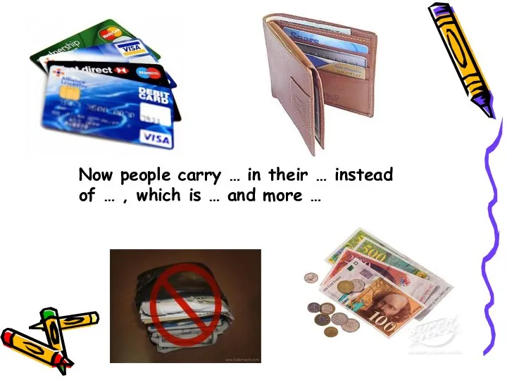Now people carry … in their … instead of … ,