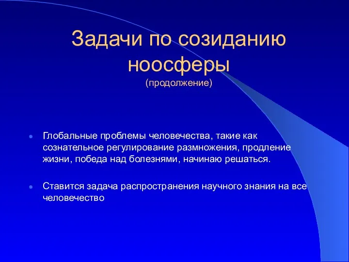 Задачи по созиданию ноосферы (продолжение) Глобальные проблемы человечества, такие как сознательное