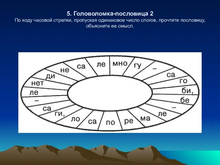 5. Головоломка-пословица 2 По ходу часовой стрелки, пропуская одинаковое число слогов, прочтите пословицу, объясните ее смысл.