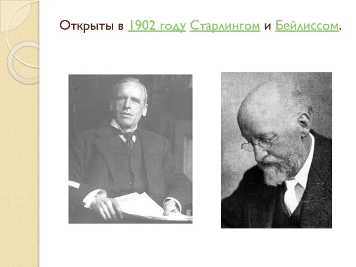 Открыты в 1902 году Старлингом и Бейлиссом.