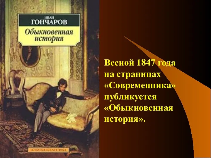 Весной 1847 года на страницах «Современника» публикуется «Обыкновенная история».