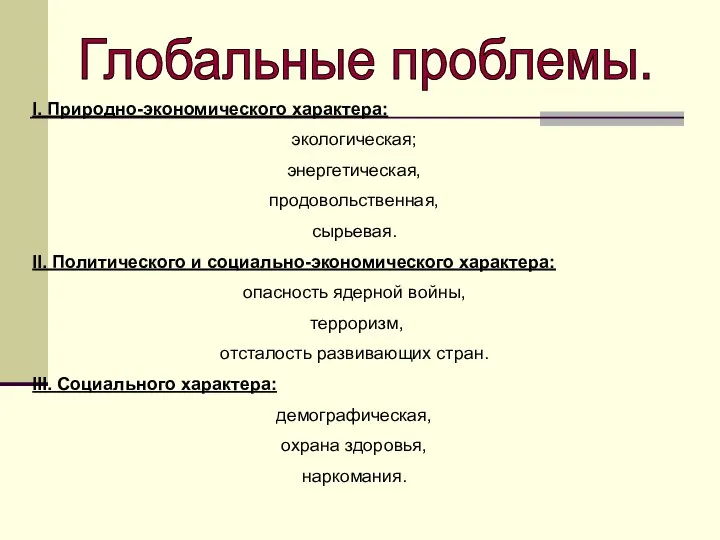 Глобальные проблемы. I. Природно-экономического характера: экологическая; энергетическая, продовольственная, сырьевая. II. Политического