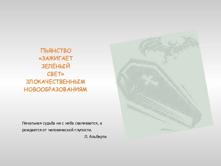 ПЬЯНСТВО «ЗАЖИГАЕТ ЗЕЛЁНЫЙ СВЕТ» ЗЛОКАЧЕСТВЕННЫМ НОВООБРАЗОВАНИЯМ Печальная судьба не с неба