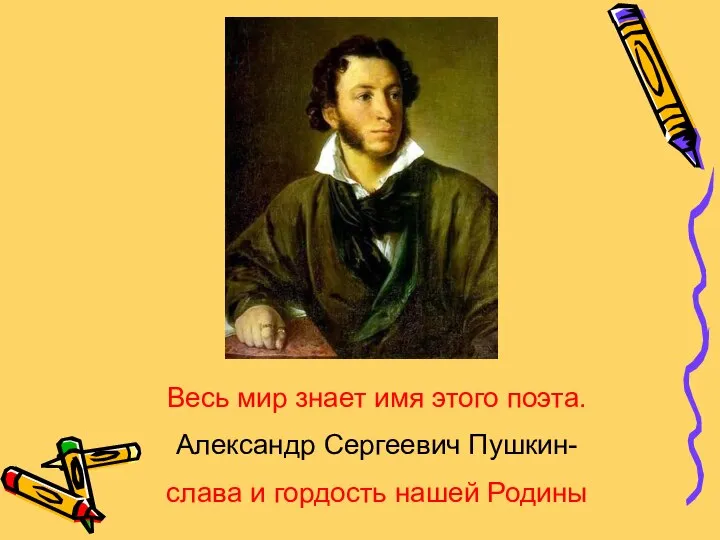 Весь мир знает имя этого поэта. Александр Сергеевич Пушкин- слава и гордость нашей Родины