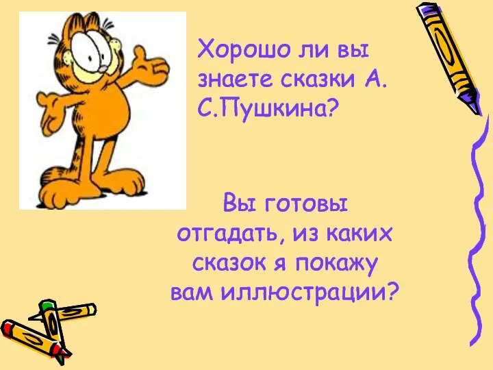 Хорошо ли вы знаете сказки А.С.Пушкина? Вы готовы отгадать, из каких сказок я покажу вам иллюстрации?