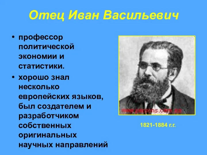 Отец Иван Васильевич профессор политической экономии и статистики. хорошо знал несколько