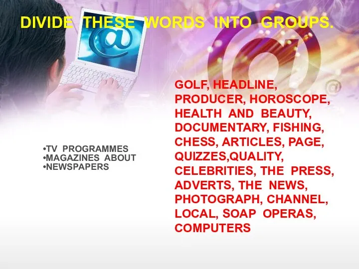 DIVIDE THESE WORDS INTO GROUPS. GOLF, HEADLINE, PRODUCER, HOROSCOPE, HEALTH AND