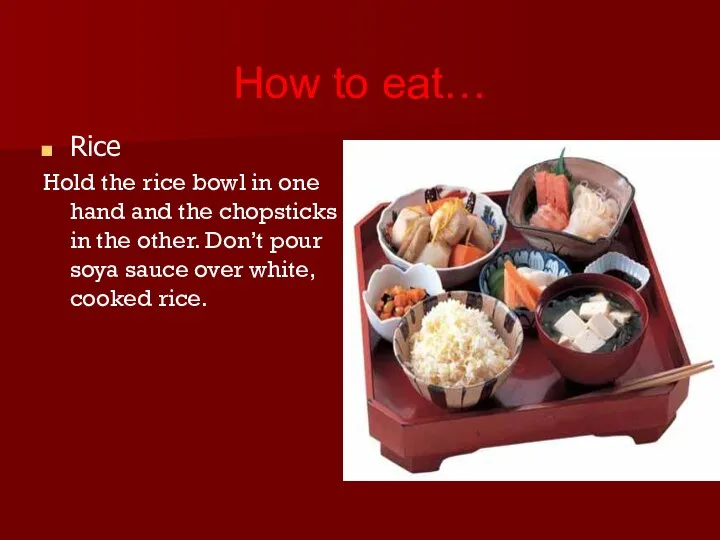 How to eat… Rice Hold the rice bowl in one hand