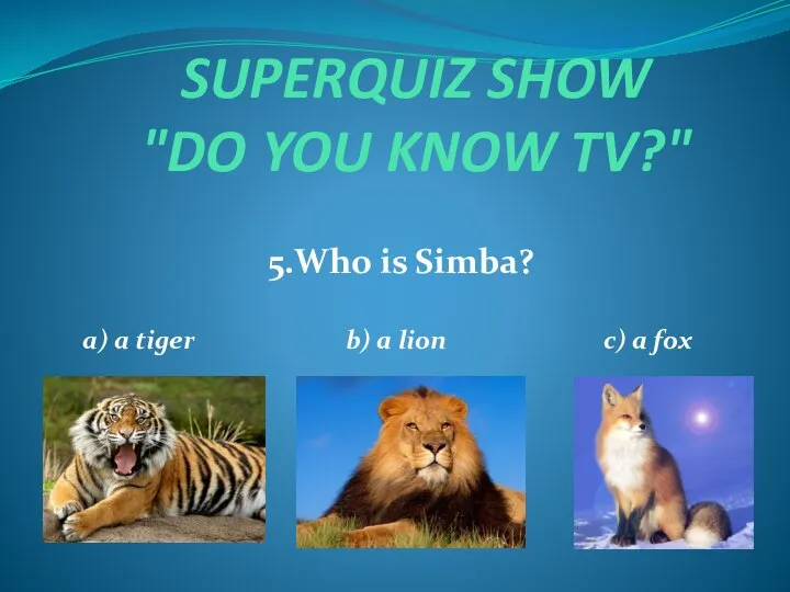 SUPERQUIZ SHOW "DO YOU KNOW TV?" 5.Who is Simba? a) a
