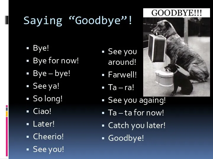 Saying “Goodbye”! Bye! Bye for now! Bye – bye! See ya!