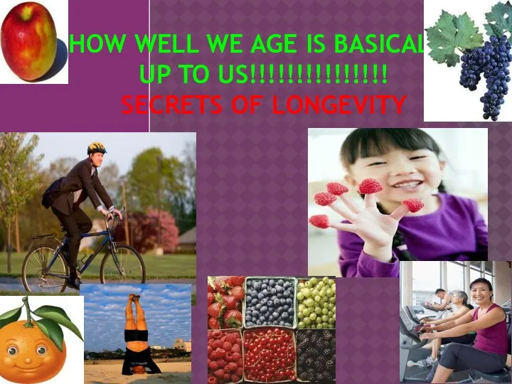 HOW WELL WE AGE IS BASICALLY UP TO US!!!!!!!!!!!!!!! SECRETS OF LONGEVITY