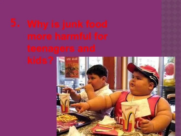 5. Why is junk food more harmful for teenagers and kids?