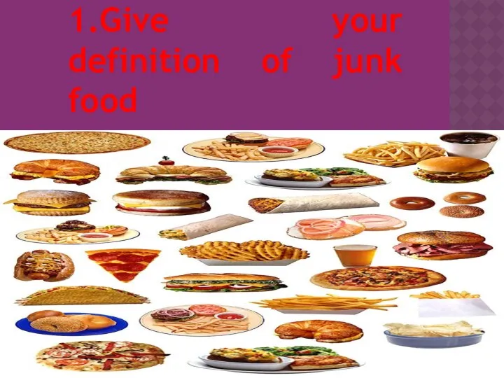 1.Give your definition of junk food