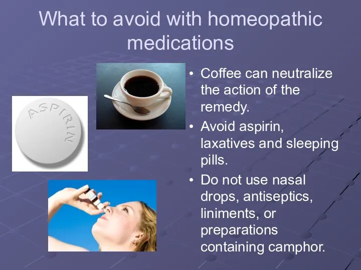 What to avoid with homeopathic medications Coffee can neutralize the action
