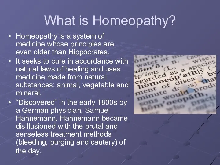 What is Homeopathy? Homeopathy is a system of medicine whose principles