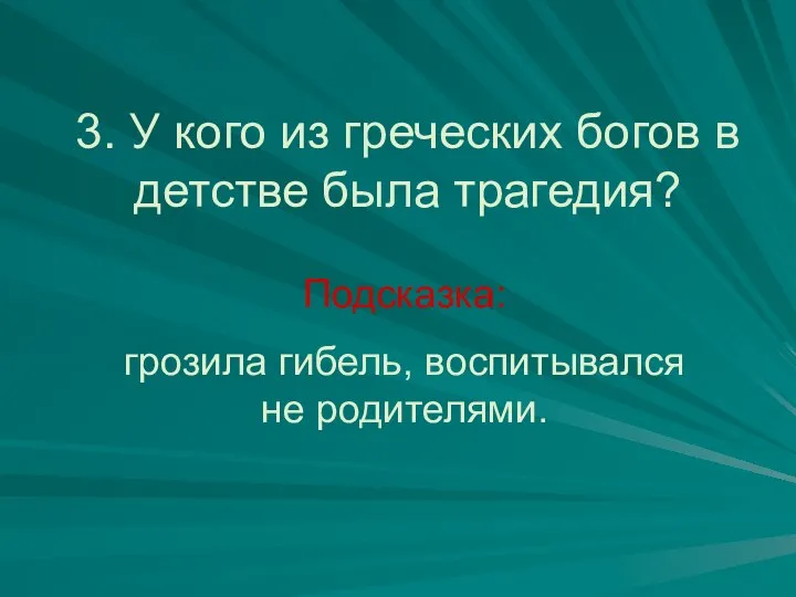 3. У кого из греческих богов в детстве была трагедия? Подсказка: грозила гибель, воспитывался не родителями.