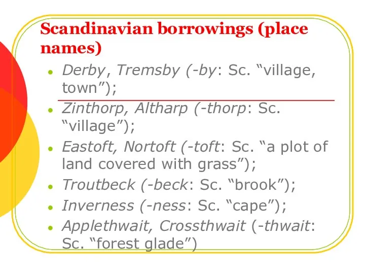 Scandinavian borrowings (place names) Derby, Tremsby (-by: Sc. “village, town”); Zinthorp,