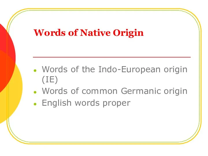 Words of Native Origin Words of the Indo-European origin (IE) Words