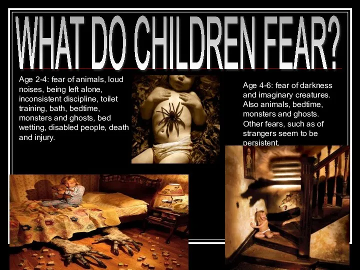 WHAT DO CHILDREN FEAR? Age 2-4: fear of animals, loud noises,