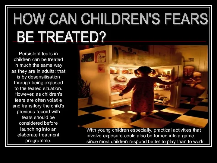 HOW CAN CHILDREN'S FEARS BE TREATED? Persistent fears in children can