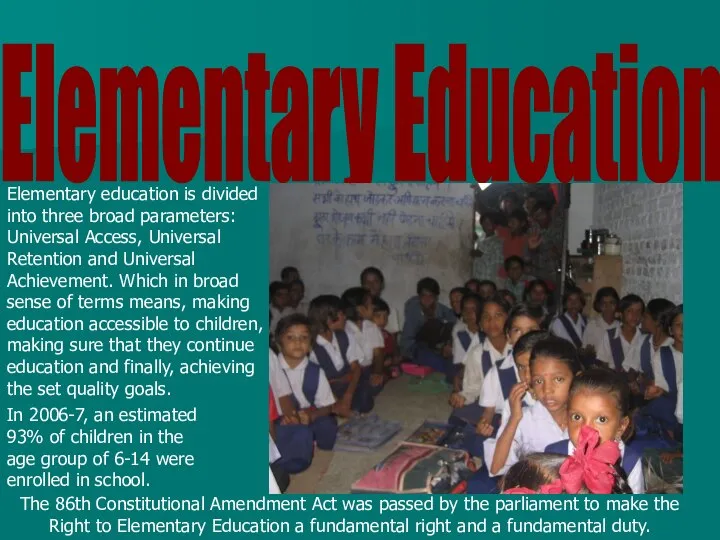 Elementary Education Elementary education is divided into three broad parameters: Universal