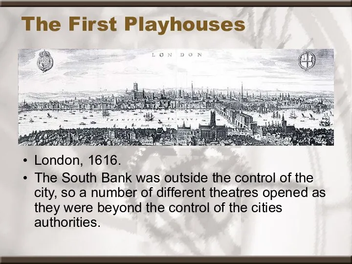 The First Playhouses London, 1616. The South Bank was outside the