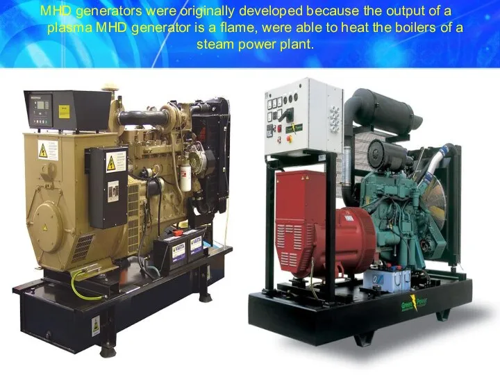 MHD generators were originally developed because the output of a plasma