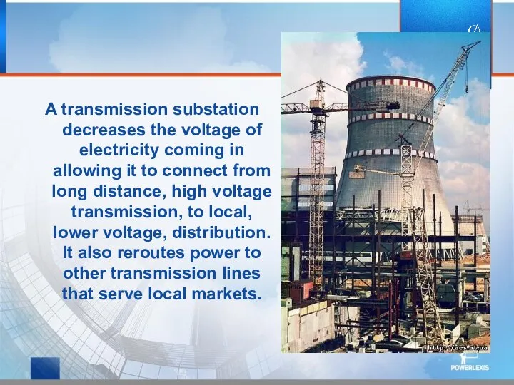 A transmission substation decreases the voltage of electricity coming in allowing