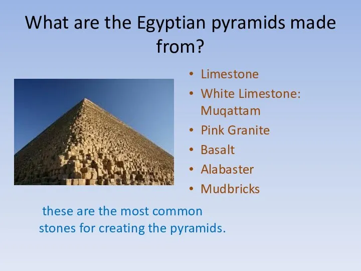 What are the Egyptian pyramids made from? Limestone White Limestone: Muqattam