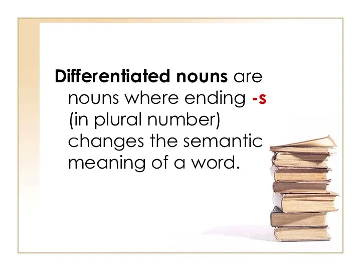 Differentiated nouns are nouns where ending -s (in plural number) changes