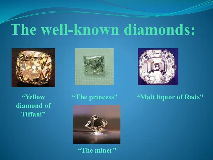 The well-known diamonds: “Yellow diamond of Tiffani” “The princess" “Malt liquor of Rods" “The miner”