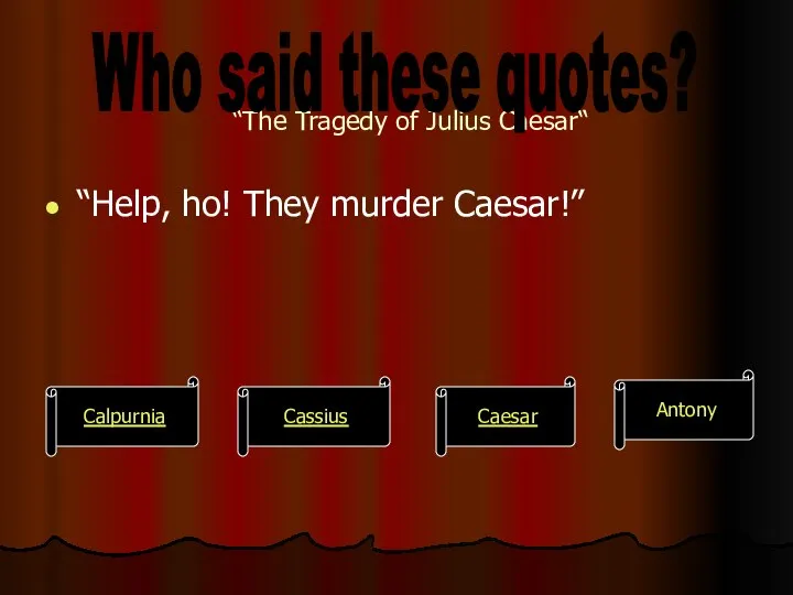 “The Tragedy of Julius Caesar“ “Help, ho! They murder Caesar!” Calpurnia