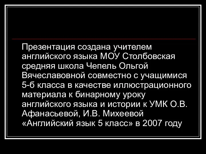 Презентация создана учителем английского языка МОУ Столбовская средняя школа Чепель Ольгой