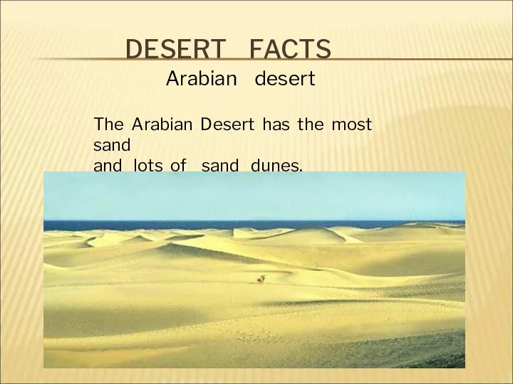 DESERT FACTS Arabian desert The Arabian Desert has the most sand and lots of sand dunes.