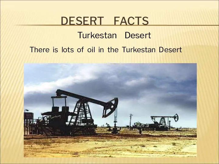 DESERT FACTS Turkestan Desert There is lots of oil in the Turkestan Desert