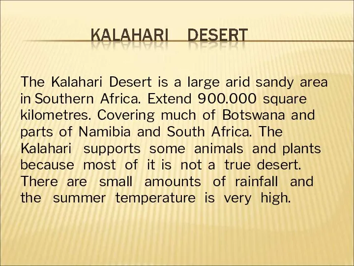 The Kalahari Desert is a large arid sandy area in Southern