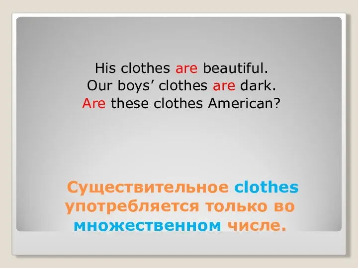 Существительное clothes употребляется только во множественном числе. His clothes are beautiful.