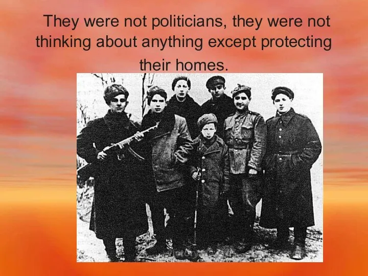 They were not politicians, they were not thinking about anything except protecting their homes.