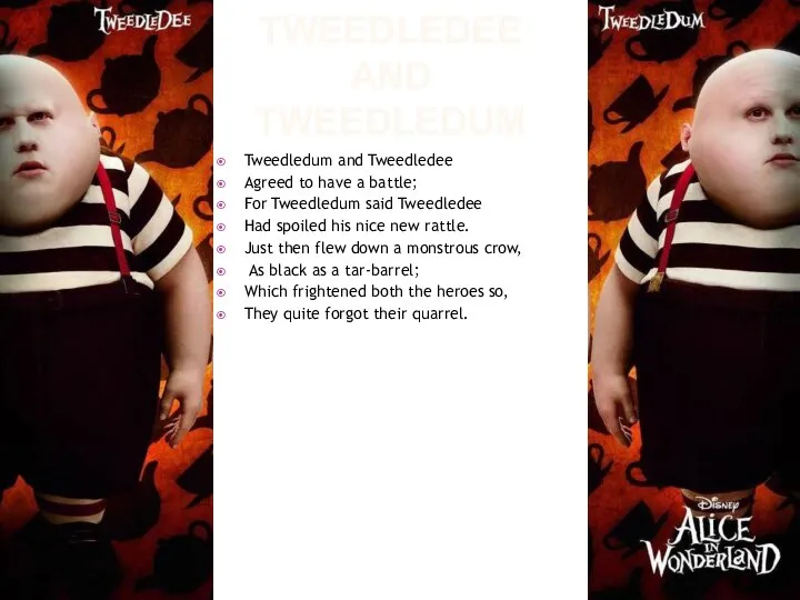 Tweedledee and tweedledum Tweedledum and Tweedledee Agreed to have a battle;